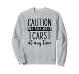 Funny Car Lovers Caution May Talk About My Car At Any Time Sweatshirt