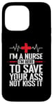 iPhone 14 Pro Max I'm a Nurse I'm here to save your Ass not to kiss it Case