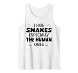 I Hate Snakes Especially The Human Ones Tank Top