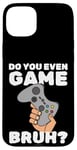 Coque pour iPhone 15 Plus Video Game Gaming Nerd Do You Even Game Bruh Gamer