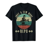 Funny Fishing Strength Training Just a Few More Reps Fishing T-Shirt