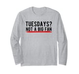 Tuesdays? Not a Big Fan Long Sleeve T-Shirt