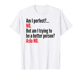 Am I perfect? No. T-Shirt