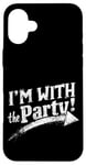 iPhone 16 Plus I'M WITH The Party! Party Case