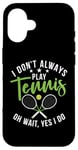 Coque pour iPhone 16 I don't always play Tennis oh wait yes i do Tennis Lover