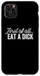 iPhone 11 Pro Max Funny Adult Humor Sarcasm Joke First of All Eat A Dick Case