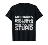 Mechanics Don't Argue They Explain Why You're Wrong -- T-Shirt