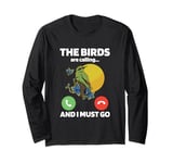 The Birds Are Calling And I Must Go Ornithologist Bird Lover Long Sleeve T-Shirt