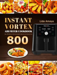 Lida Amaya Instant Vortex Air Fryer Cookbook: 800 Easy, Affordable and Delicious Recipes for Beginners Advanced Users