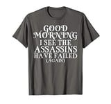 Unusual Gift For Men I See The Assassins Have Failed Funny T-Shirt