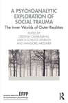 A Psychoanalytic Exploration of Social Trauma  The Inner Worlds of Outer Realities