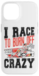 iPhone 14 Go Kart Racing Vintage I Race To Burn Off The Crazy Case