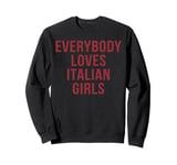 Everybody Loves Italian Girls Italy Gift Sweatshirt