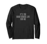 IT'S THE HARD KNOCK LIFE FOR ME Sarcastic Relatable Funny Long Sleeve T-Shirt