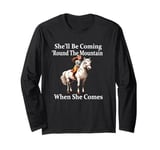 She'll Be Coming 'Round The Mountain When She Comes Long Sleeve T-Shirt