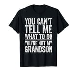 You Can't Tell Me What To Do You're Not My GrandSon T-Shirt