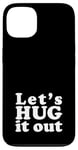 iPhone 13 Let's HUG it out | A design that says Let's HUG it out Case