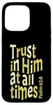 iPhone 15 Pro Max Trust In Him At All Times, Psalm 62:8, King James Bible KJV Case