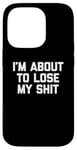 Coque pour iPhone 14 Pro T-shirt humoristique avec inscription « I'm About To Lose My Shit »