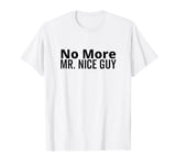 No More Mr. Nice Guy for Men T-Shirt