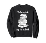 Take a Look it's in a Book – Funny Cute Novel & Reader Quote Sweatshirt