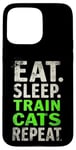 iPhone 15 Pro Max EAT. SLEEP. TRAIN CATS REPEAT. Cat Trainer Mantra Case