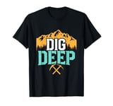 Dig Deep - Gas Workers Oilfield Rig Driller T-Shirt