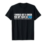 Funny I Should Get A Check For My Taste In Men sarcastic T-Shirt