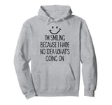 I'm Smiling Because I Have No Idea What's Going On Funny Pullover Hoodie