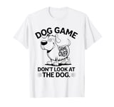 Funny Dog Game Don't Look At The Dog Funny Dog T-Shirt