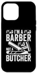 iPhone 12 Pro Max I'm A Barber Not A Butcher Hairdresser Case