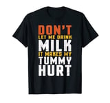 Don't Let Me Drink Milk It Makes My Tummy Hurt lactose T-Shirt