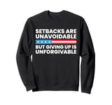 Setbacks Are Unavoidable But Giving Up Is Unforgivable Sweatshirt