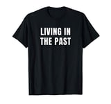 Living in the Past T-Shirt