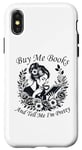 iPhone X/XS Buy Me Books And Tell Me I'm Pretty Book Lover Bookworm Case