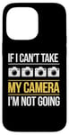 Coque pour iPhone 14 Pro Max If I Can't Take My Camera, I'm Not Going - Photographe amusant