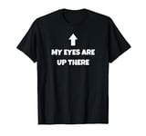 My Eyes Are Up Here TShirt | Funny Pickup Line Shirt T-Shirt