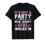 It's Not a Party Until a New Jersey Girl Walks In,Proud Girl T-Shirt