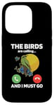 iPhone 14 Pro The Birds Are Calling And I Must Go Ornithologist Bird Lover Case