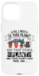 iPhone 15 All I Need Is This Plant And That Other Plants Gardener Case