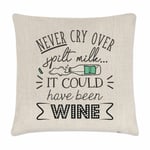 Never Cry Over Spilt Milk It Could Have Been Wine Cushion Cover Pillow Funny