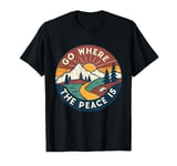 Funny Outdoor Camping Go Where The Peace Is Men Women Camper T-Shirt