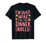 I'm Just Here For The Dinner Rolls Funny Thanksgiving Bread T-Shirt