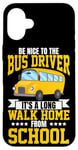 iPhone 16 Plus School Bus Driver Be Nice To The Bus Driver It's A Long Walk Case