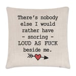 There's Nobody Else I Would Have Snoring Loud As F-ck Cushion Cover Pillow Funny