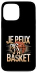 Coque pour iPhone 13 Pro Max Je Peux Pas J’ai Basket Homme Humour Basketball Idée Cadeau