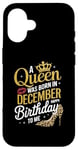 iPhone 16 A Queen Was Born In December Happy Birthday To Me Case