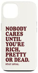 iPhone 13 Nobody Cares Until You're Rich Pretty or Dead Case