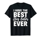 I Have The Best Big Sister Ever Funny Little Sister Brother T-Shirt