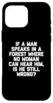 Coque pour iPhone 16 Pro Max T-shirt humoristique « If A Man Speaks In A Forest Is He Still Wrong? »